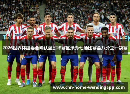 2026世界杯组委会确认温哥华赛区承办七场比赛含八分之一决赛