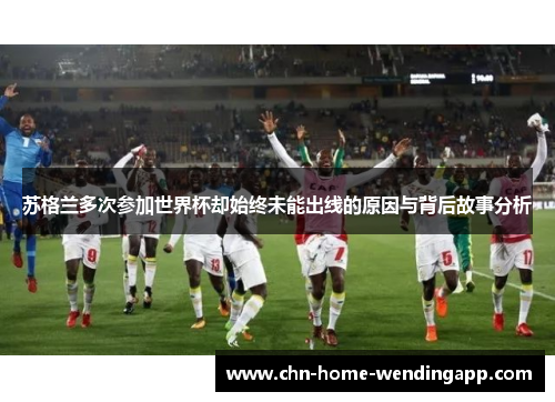 苏格兰多次参加世界杯却始终未能出线的原因与背后故事分析