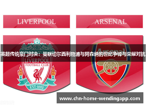 英超传统豪门对决：曼联切尔西利物浦与阿森纳的世纪争锋与荣耀对抗